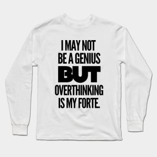 I may not be a genius but overthinking is my forte. Long Sleeve T-Shirt